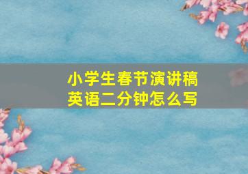 小学生春节演讲稿英语二分钟怎么写