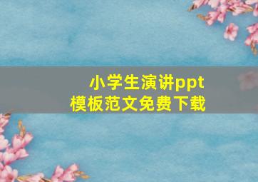 小学生演讲ppt模板范文免费下载