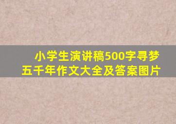 小学生演讲稿500字寻梦五千年作文大全及答案图片