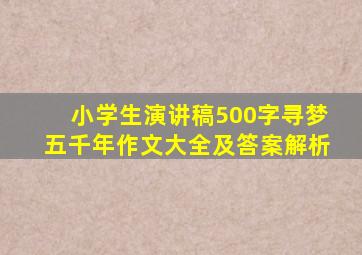 小学生演讲稿500字寻梦五千年作文大全及答案解析