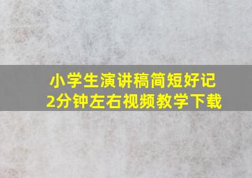 小学生演讲稿简短好记2分钟左右视频教学下载