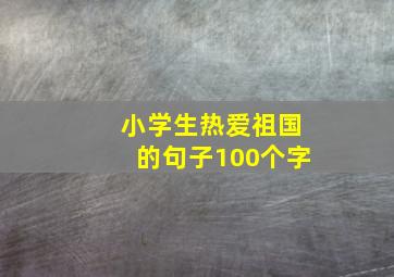 小学生热爱祖国的句子100个字