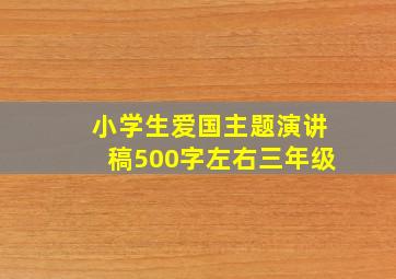 小学生爱国主题演讲稿500字左右三年级