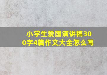 小学生爱国演讲稿300字4篇作文大全怎么写