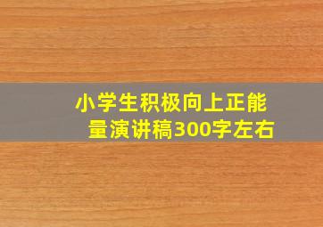 小学生积极向上正能量演讲稿300字左右