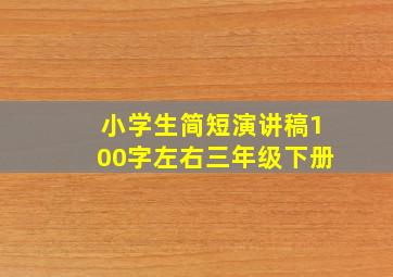 小学生简短演讲稿100字左右三年级下册