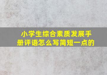 小学生综合素质发展手册评语怎么写简短一点的