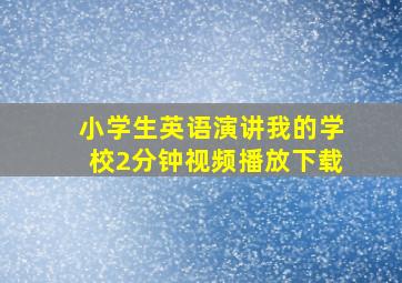 小学生英语演讲我的学校2分钟视频播放下载