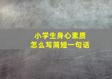 小学生身心素质怎么写简短一句话