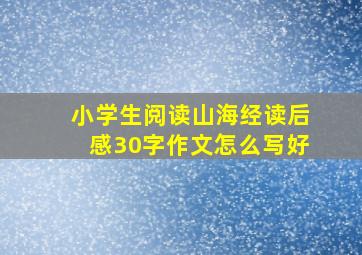 小学生阅读山海经读后感30字作文怎么写好