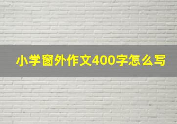 小学窗外作文400字怎么写