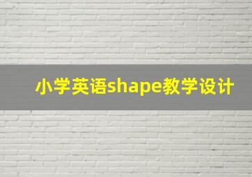 小学英语shape教学设计