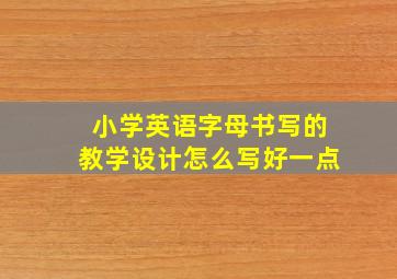 小学英语字母书写的教学设计怎么写好一点