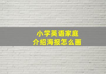 小学英语家庭介绍海报怎么画