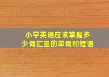 小学英语应该掌握多少词汇量的单词和短语