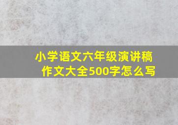 小学语文六年级演讲稿作文大全500字怎么写