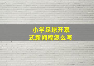 小学足球开幕式新闻稿怎么写