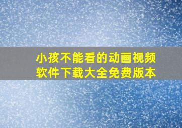 小孩不能看的动画视频软件下载大全免费版本