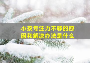 小孩专注力不够的原因和解决办法是什么