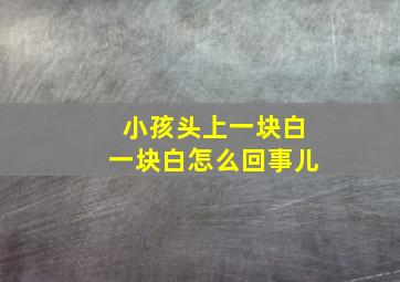 小孩头上一块白一块白怎么回事儿