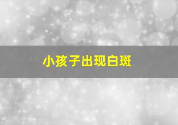 小孩子出现白斑