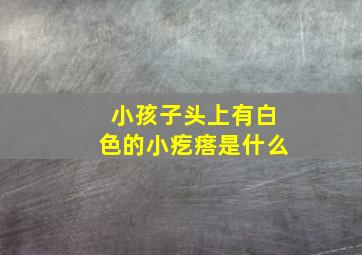 小孩子头上有白色的小疙瘩是什么