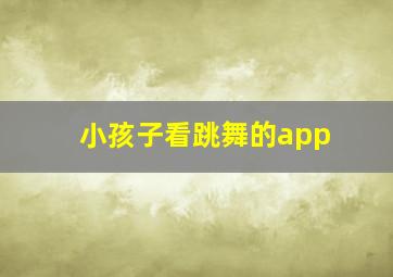 小孩子看跳舞的app