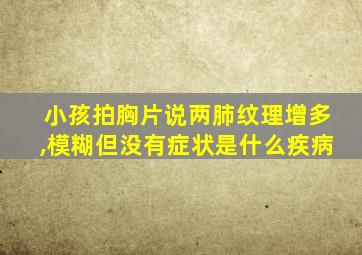 小孩拍胸片说两肺纹理增多,模糊但没有症状是什么疾病