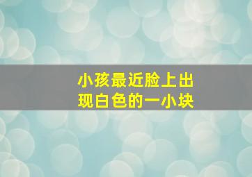 小孩最近脸上出现白色的一小块