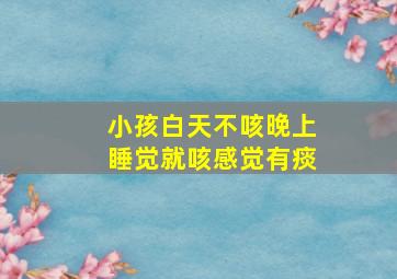 小孩白天不咳晚上睡觉就咳感觉有痰