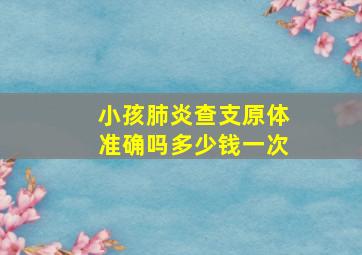 小孩肺炎查支原体准确吗多少钱一次