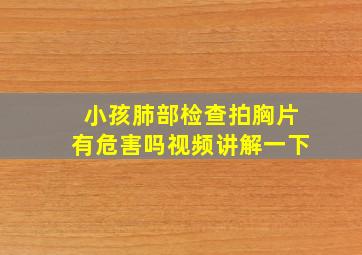 小孩肺部检查拍胸片有危害吗视频讲解一下