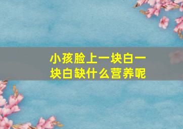 小孩脸上一块白一块白缺什么营养呢