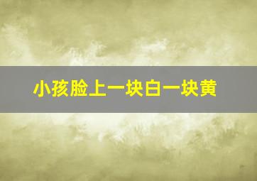 小孩脸上一块白一块黄