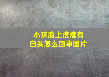 小孩脸上疙瘩有白头怎么回事图片