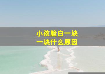 小孩脸白一块一块什么原因