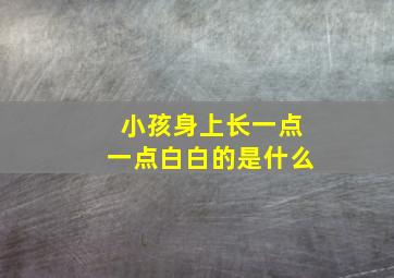 小孩身上长一点一点白白的是什么