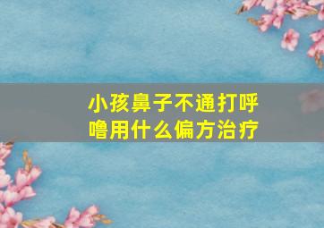 小孩鼻子不通打呼噜用什么偏方治疗