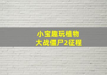 小宝趣玩植物大战僵尸2征程