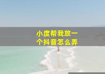 小度帮我放一个抖音怎么弄