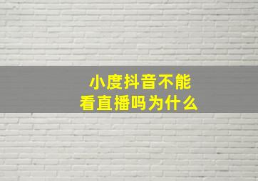 小度抖音不能看直播吗为什么