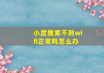 小度搜索不到wifi正常吗怎么办