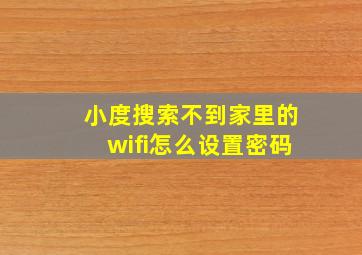 小度搜索不到家里的wifi怎么设置密码