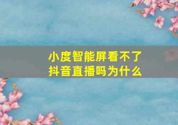 小度智能屏看不了抖音直播吗为什么