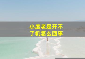 小度老是开不了机怎么回事