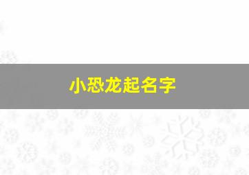 小恐龙起名字