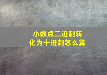 小数点二进制转化为十进制怎么算