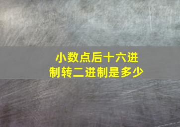 小数点后十六进制转二进制是多少