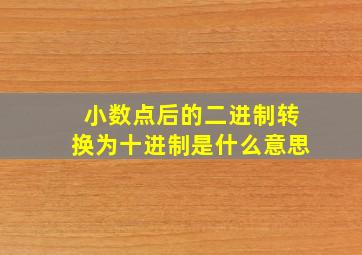 小数点后的二进制转换为十进制是什么意思