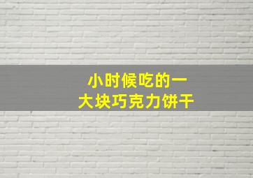 小时候吃的一大块巧克力饼干